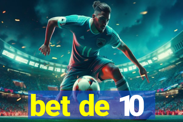 bet de 10